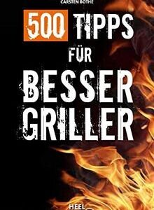 500 Tipps für Besser Griller von Carsten Bothe